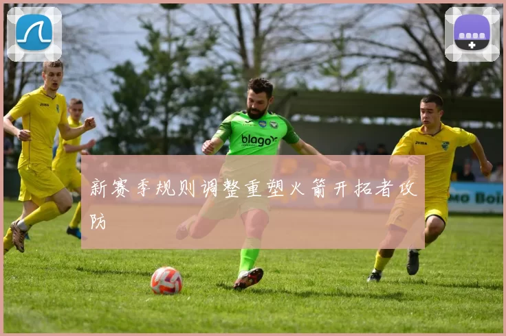 新赛季规则调整重塑火箭开拓者攻防