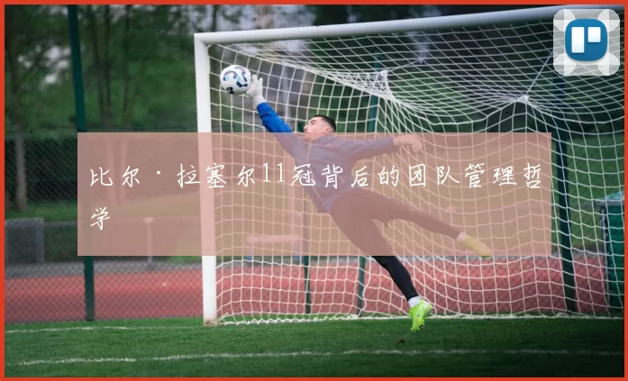 比尔·拉塞尔11冠背后的团队管理哲学