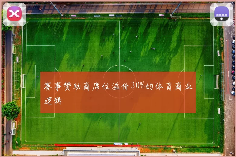 赛事赞助商席位溢价30%的体育商业逻辑