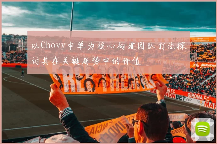 以Chovy中单为核心构建团队打法探讨其在关键局势中的价值
