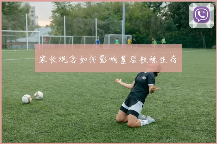 家长观念如何影响基层教练生存